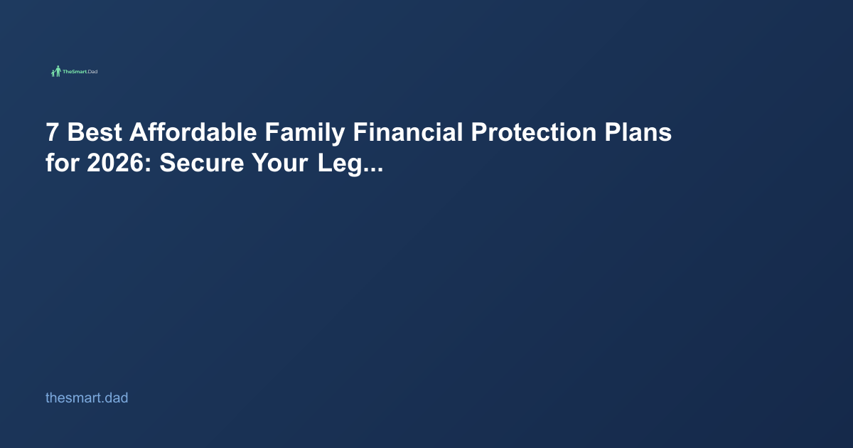 7 Best Affordable Family Financial Protection Plans for 2026: Secure Your Legacy Without Breaking the Bank