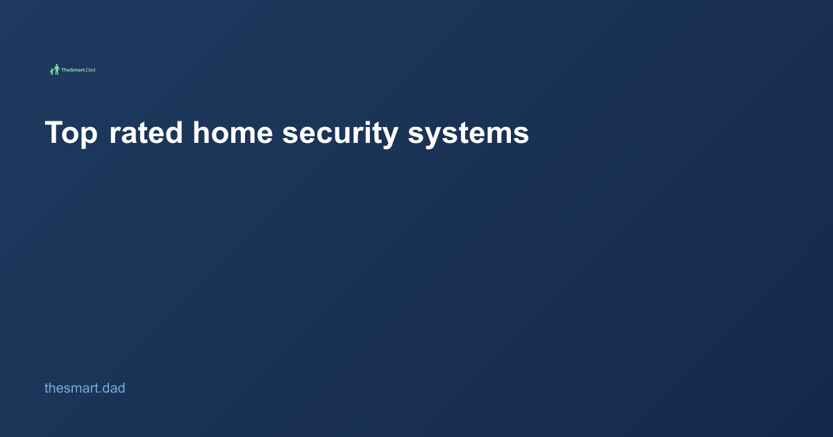 Top Rated Home Security Systems in 2026: A Dad's No-BS Buying Guide