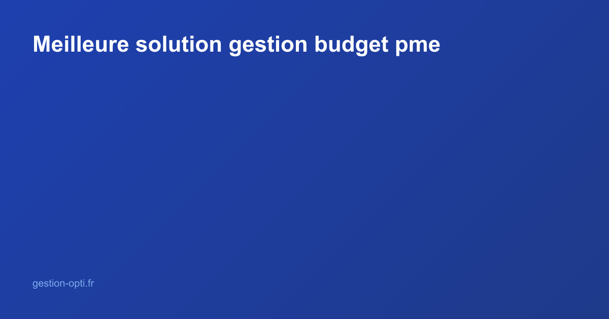 Meilleure Solution Gestion Budget PME en 2026 : Comparatif et Guide de Choix