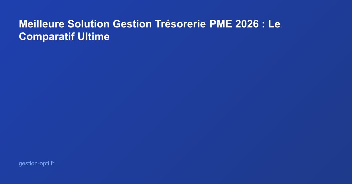 Meilleure Solution Gestion Trésorerie PME 2026 : Le Comparatif Ultime