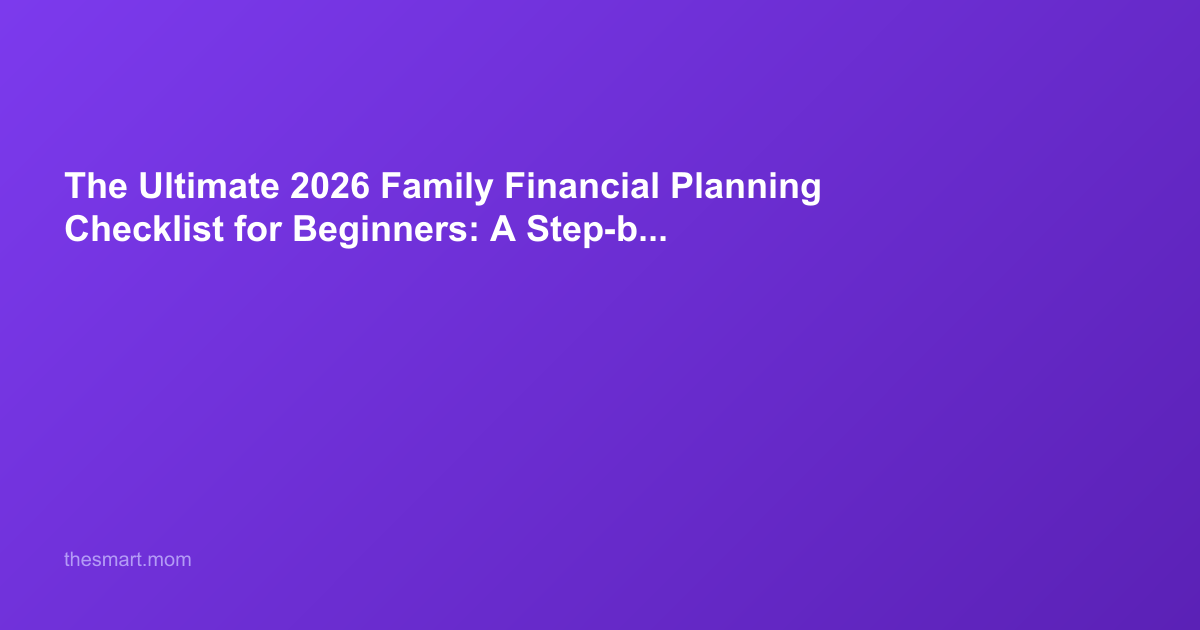 The Ultimate 2026 Family Financial Planning Checklist For Beginners A 