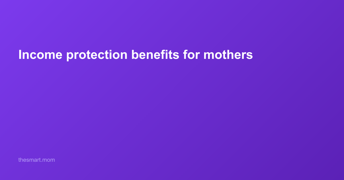 Income Protection Benefits for Mothers: What Every Mom Needs to Know in 2026