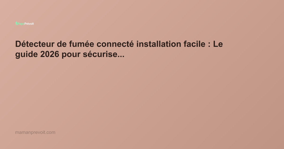 Détecteur de fumée connecté installation facile : Le guide 2026 pour sécuriser votre foyer et votre patrimoine
