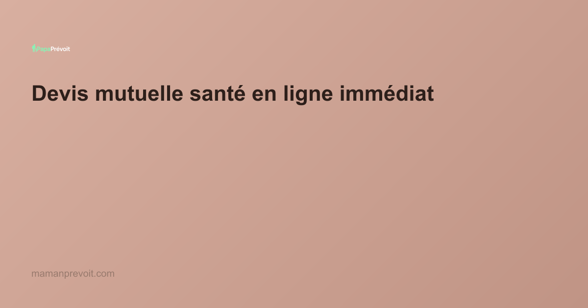 Devis Mutuelle Santé en Ligne Immédiat : Obtenir le Meilleur Tarif en 2026