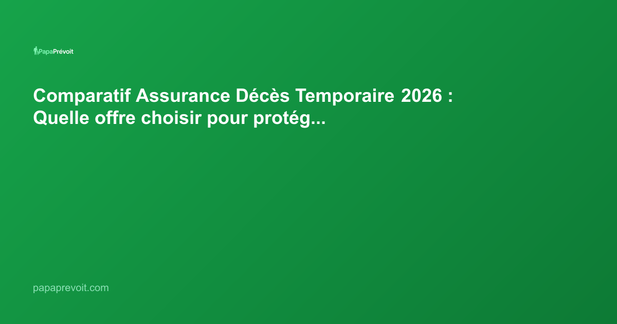 Comparatif Assurance Décès Temporaire 2026 : Quelle offre choisir pour protéger vos proches ?
