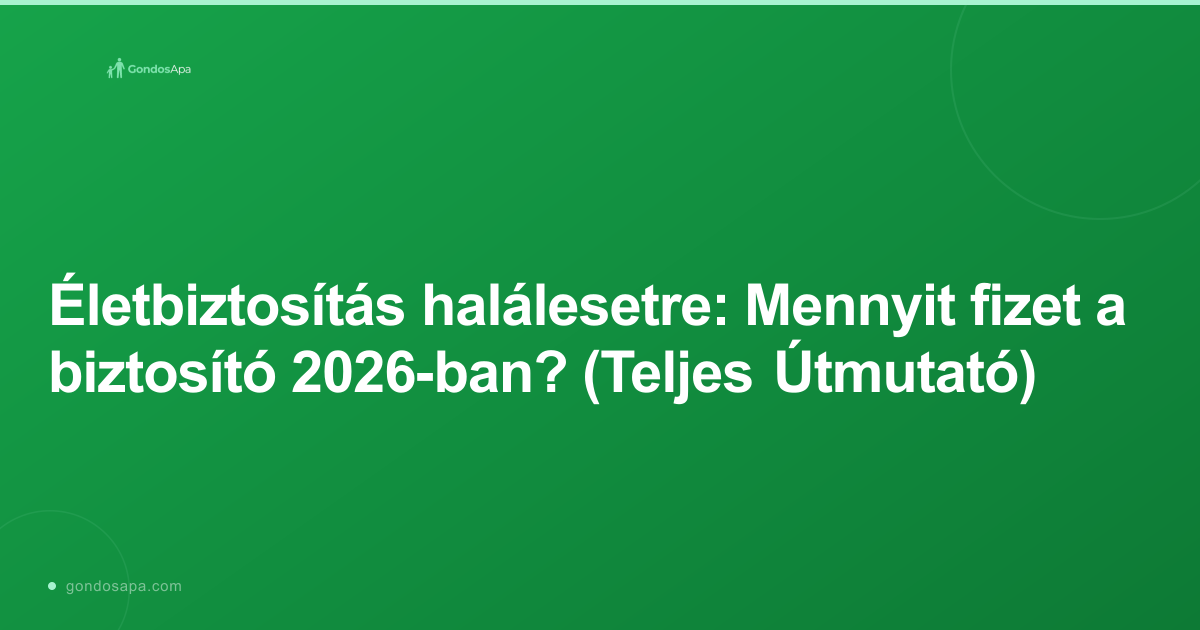 Életbiztosítás halálesetre: Mennyit fizet a biztosító 2026-ban? (Teljes Útmutató)