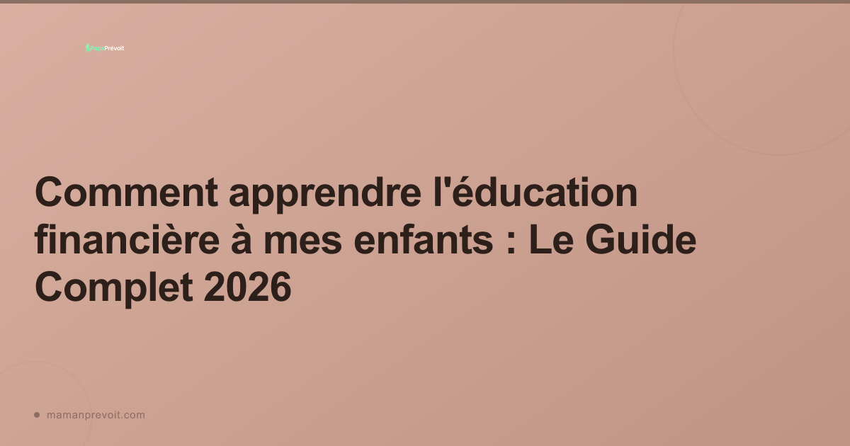 Comment apprendre l'éducation financière à mes enfants : Le Guide Complet 2026